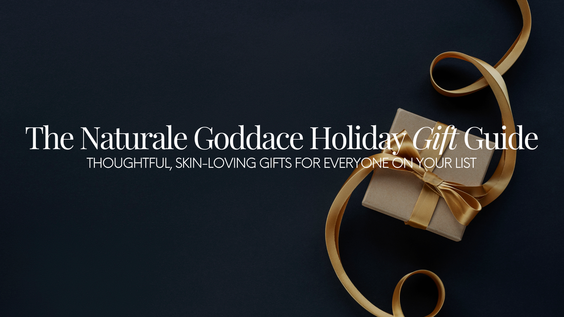 The Naturale Goddace Holiday Gift Guide - Thoughtful, skin-loving gifts for everyone on your list.