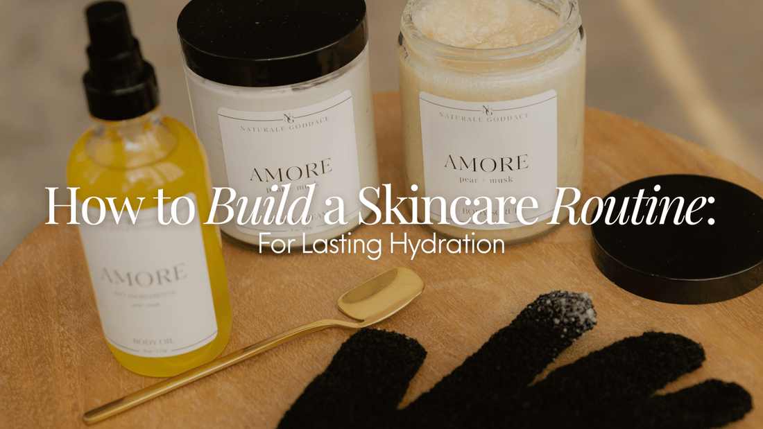 How to Build a Skincare Routine for Lasting Hydration - Naturale Goddace | Clean + simple skincare