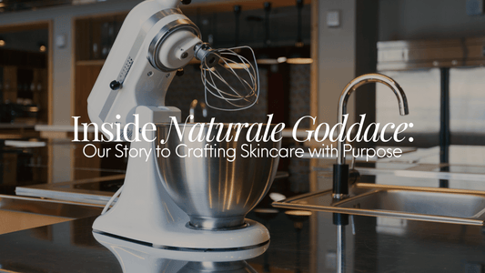 Inside Naturale Goddace: Our Story to Crafting Skincare with Purpose - Naturale Goddace | Clean + simple skincare