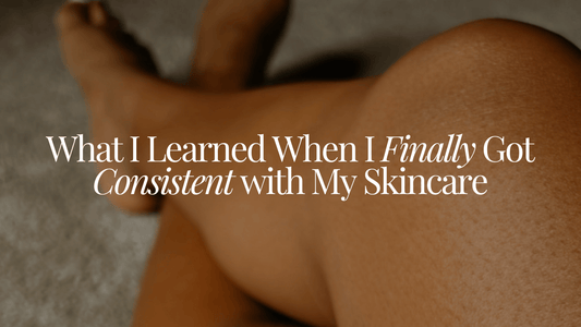 What I Learned When I Finally Got Consistent with My Skincare - Naturale Goddace | Clean + simple skincare